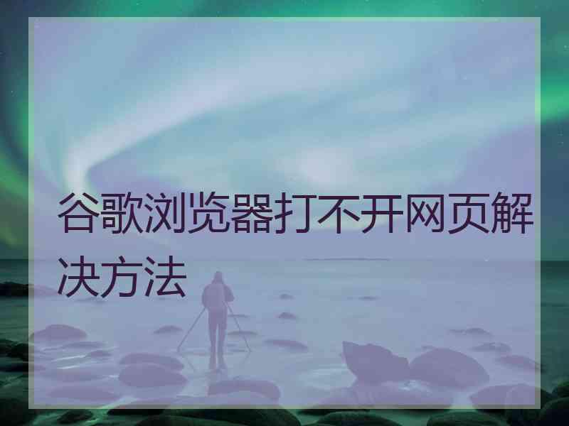 谷歌浏览器打不开网页解决方法