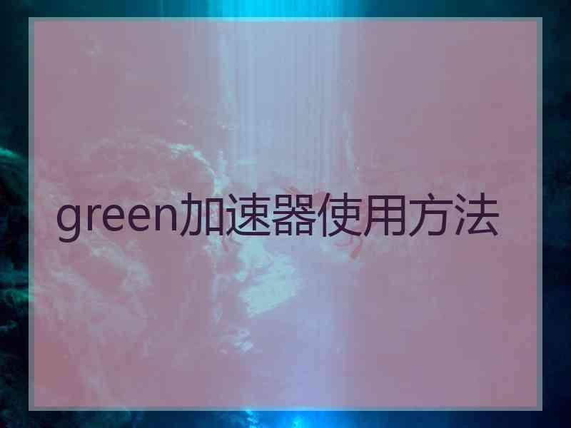 green加速器使用方法