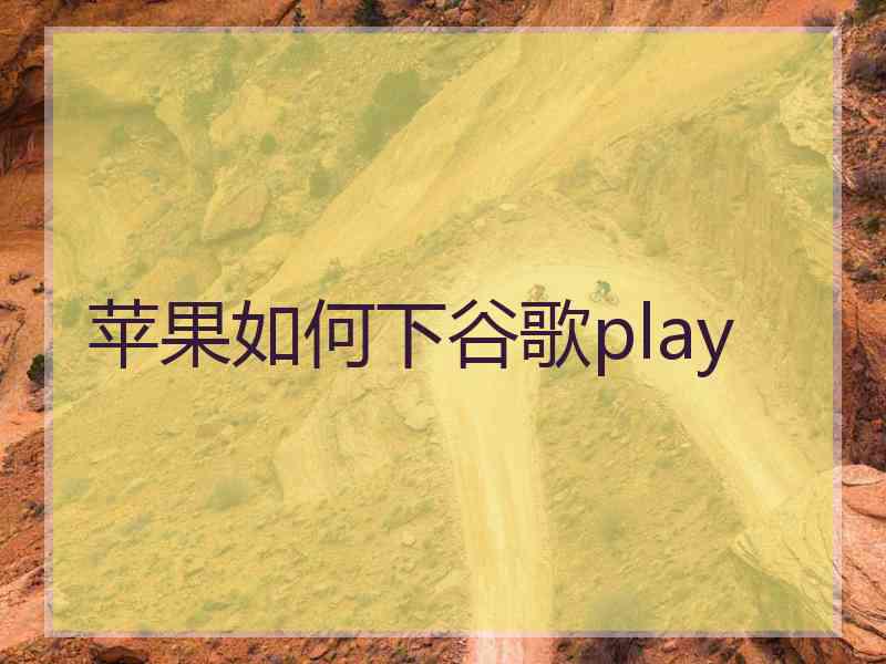 苹果如何下谷歌play